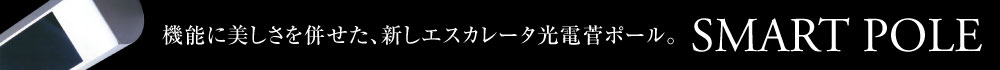 機能に美しさを併せた、新しエスカレータ光電菅ポール。SMART POLE